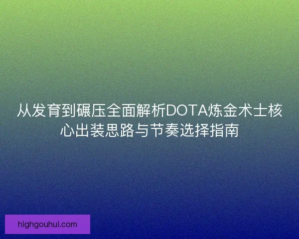 从发育到碾压全面解析DOTA炼金术士核心出装思路与节奏选择指南